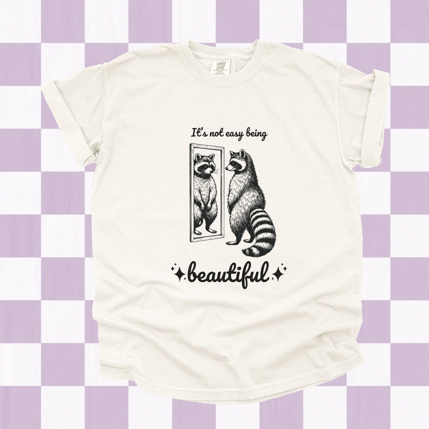 It's Not Easy Being Beautiful Raccoon Shirt - Just Goofy Little Guys