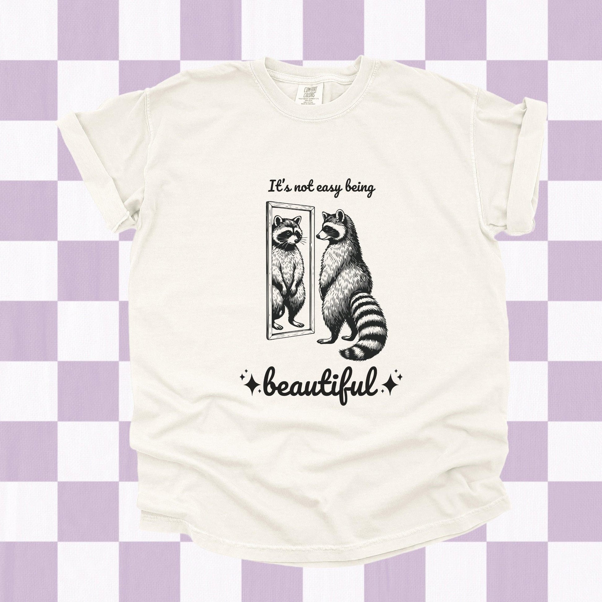 It's Not Easy Being Beautiful Raccoon Shirt - Just Goofy Little Guys